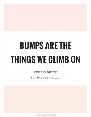 Bumps are the things we climb on Picture Quote #1