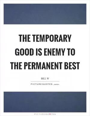 The temporary good is enemy to the permanent best Picture Quote #1