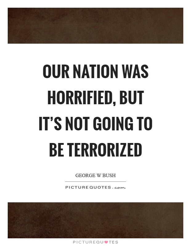 Our nation was horrified, but it's not going to be terrorized Picture Quote #1