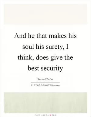 And he that makes his soul his surety, I think, does give the best security Picture Quote #1