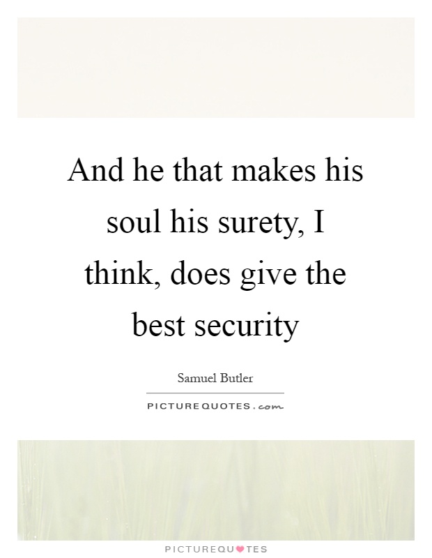 And he that makes his soul his surety, I think, does give the best security Picture Quote #1