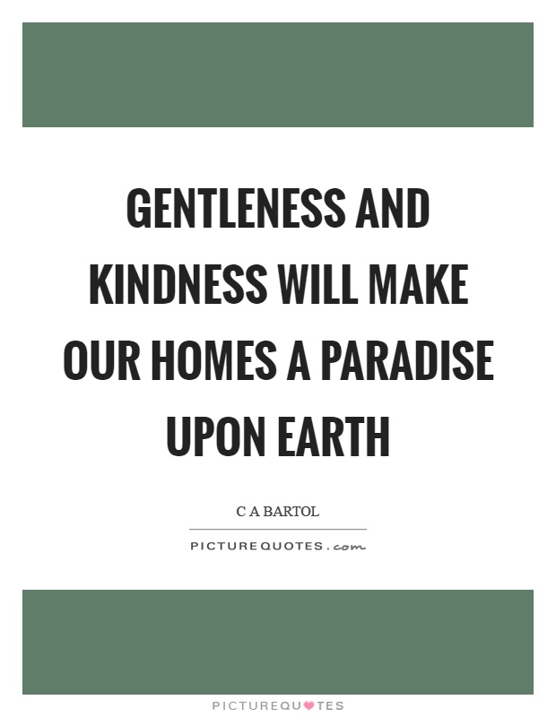 Gentleness and kindness will make our homes a paradise upon earth Picture Quote #1
