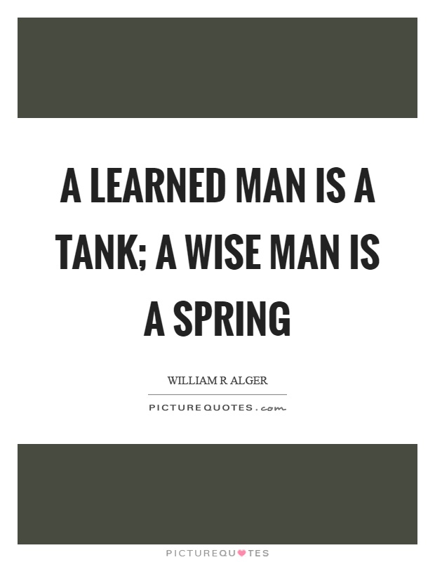 A learned man is a tank; a wise man is a spring Picture Quote #1