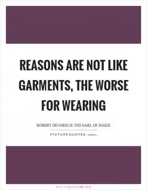 Reasons are not like garments, the worse for wearing Picture Quote #1