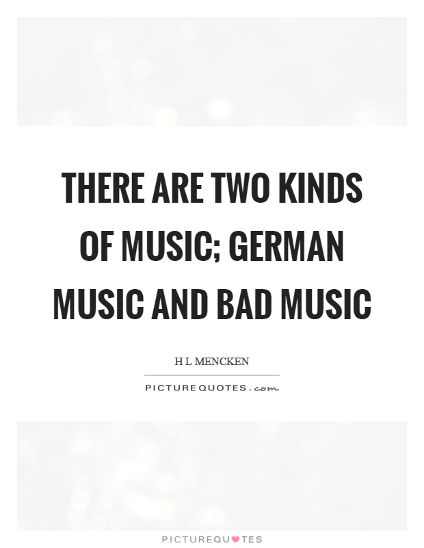 There are two kinds of music; German music and bad music Picture Quote #1