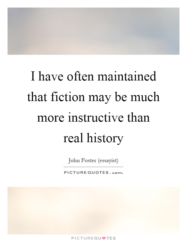 I have often maintained that fiction may be much more instructive than real history Picture Quote #1