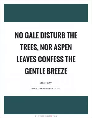 No gale disturb the trees, nor aspen leaves confess the gentle breeze Picture Quote #1