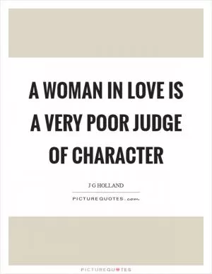 A woman in love is a very poor judge of character Picture Quote #1