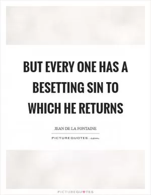 But every one has a besetting sin to which he returns Picture Quote #1
