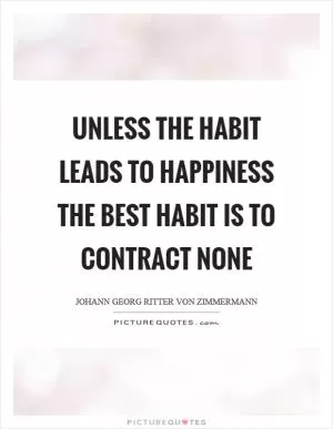 Unless the habit leads to happiness the best habit is to contract none Picture Quote #1