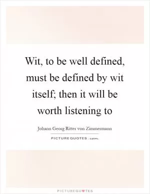 Wit, to be well defined, must be defined by wit itself; then it will be worth listening to Picture Quote #1