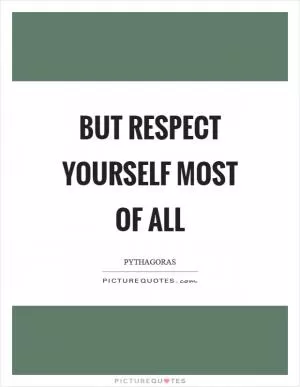 But respect yourself most of all Picture Quote #1