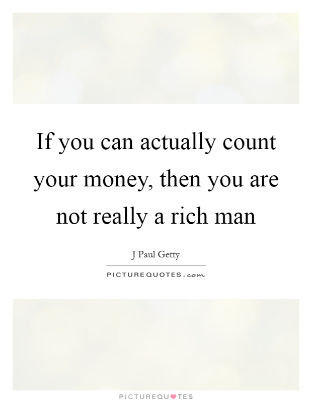 If you can actually count your money, then you are not really a rich man Picture Quote #1