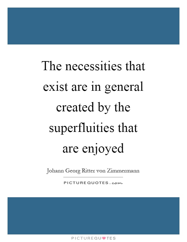 The necessities that exist are in general created by the superfluities that are enjoyed Picture Quote #1