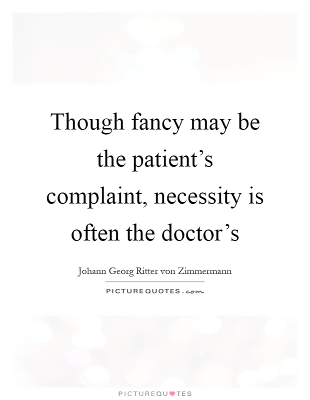 Though fancy may be the patient's complaint, necessity is often the doctor's Picture Quote #1