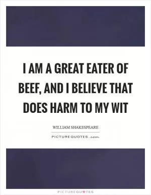 I am a great eater of beef, and I believe that does harm to my wit Picture Quote #1
