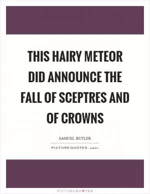 This hairy meteor did announce the fall of sceptres and of crowns Picture Quote #1