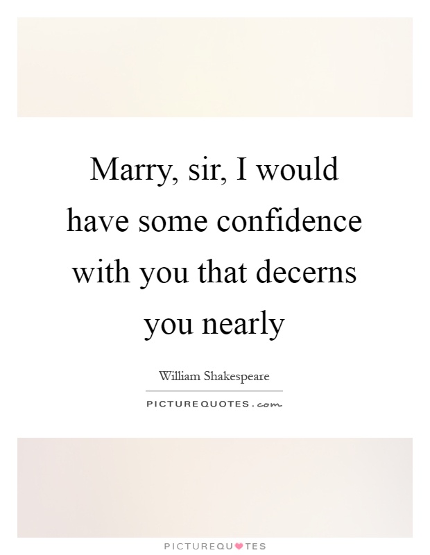 Marry, sir, I would have some confidence with you that decerns you nearly Picture Quote #1