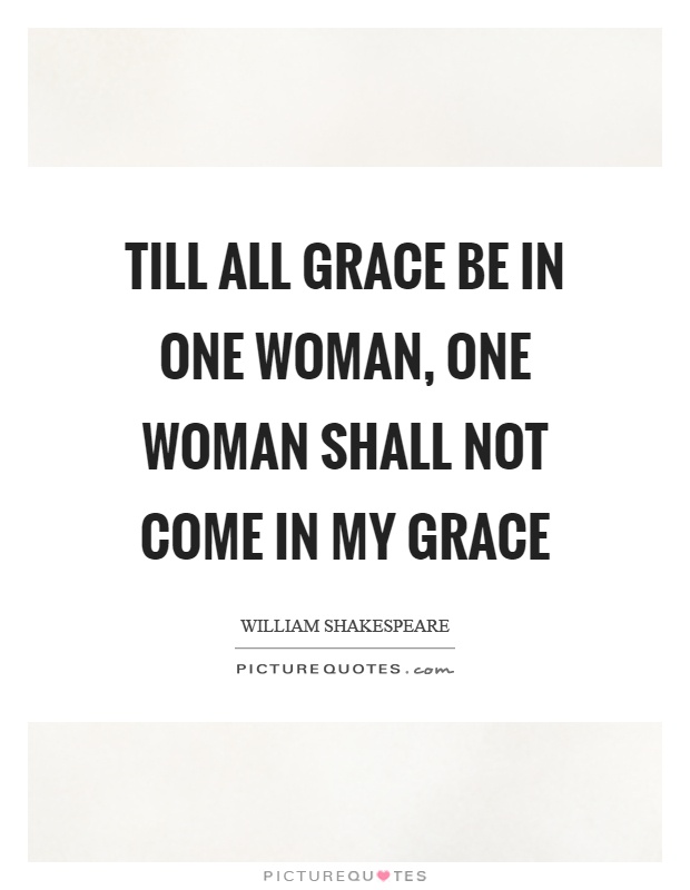 Till all grace be in one woman, one woman shall not come in my grace Picture Quote #1