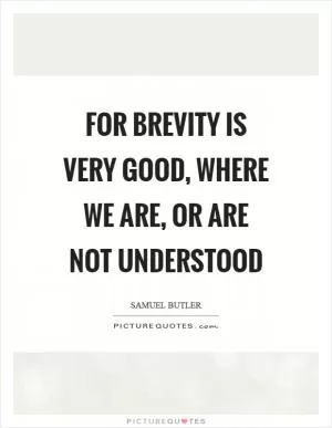 For brevity is very good, where we are, or are not understood Picture Quote #1