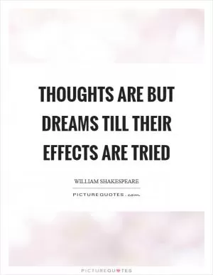 Thoughts are but dreams till their effects are tried Picture Quote #1