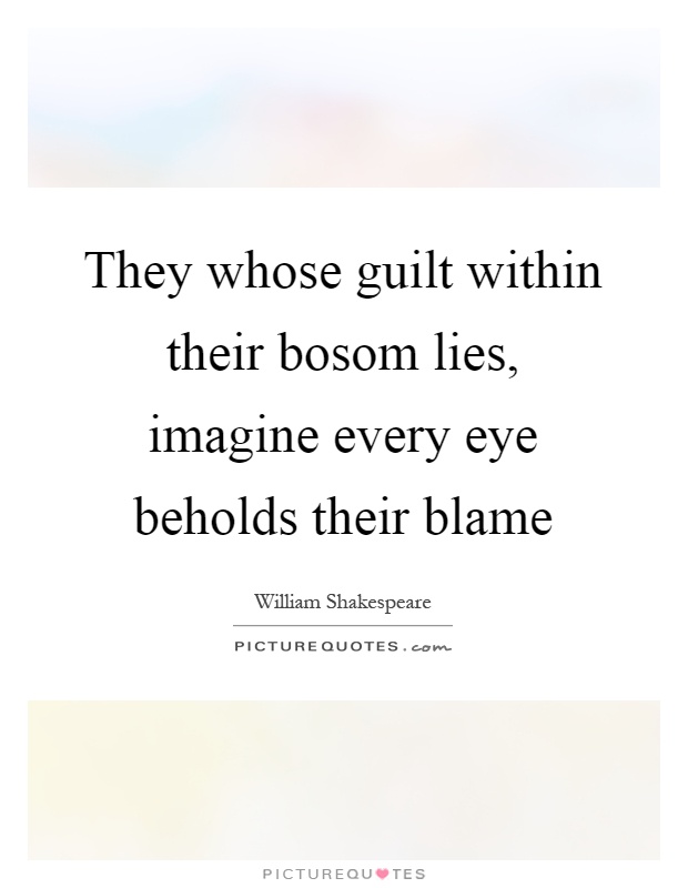 They whose guilt within their bosom lies, imagine every eye beholds their blame Picture Quote #1