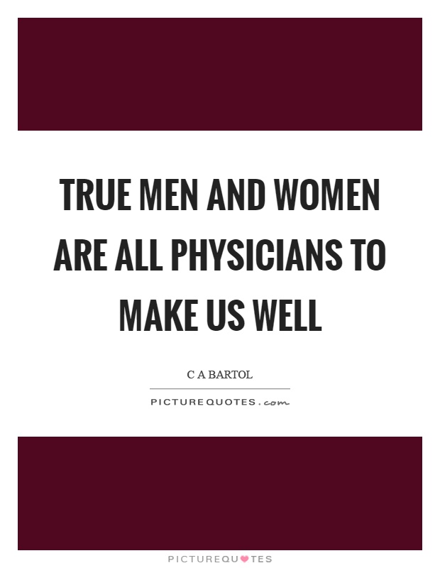 True men and women are all physicians to make us well Picture Quote #1