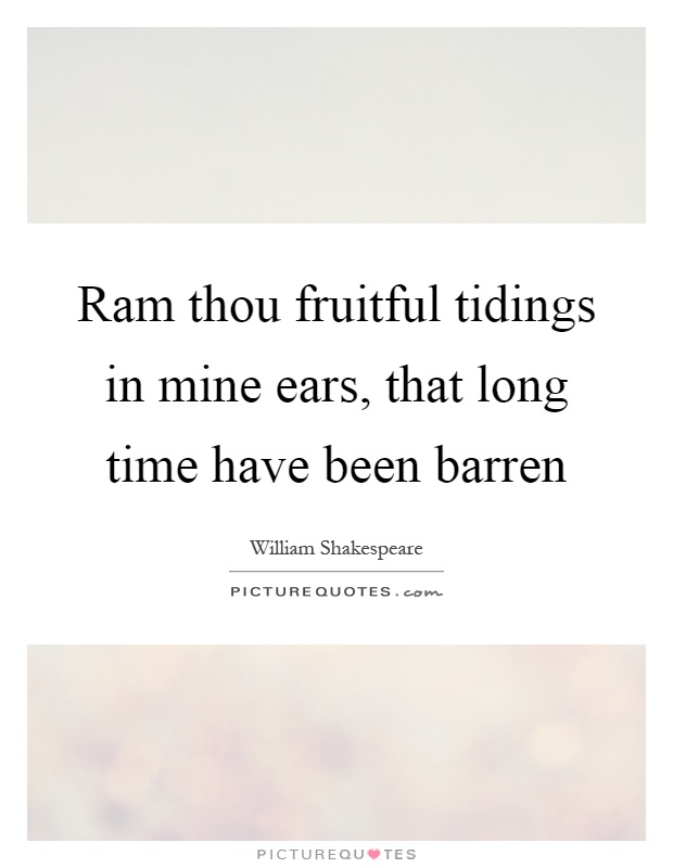 Ram thou fruitful tidings in mine ears, that long time have been barren Picture Quote #1