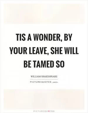 Tis a wonder, by your leave, she will be tamed so Picture Quote #1
