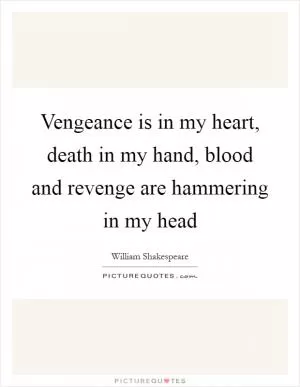 Vengeance is in my heart, death in my hand, blood and revenge are hammering in my head Picture Quote #1