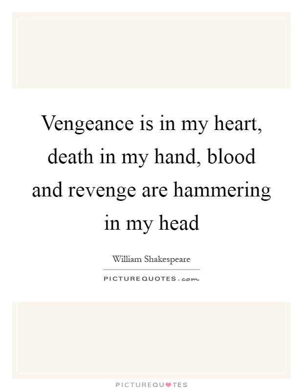 Vengeance is in my heart, death in my hand, blood and revenge are hammering in my head Picture Quote #1