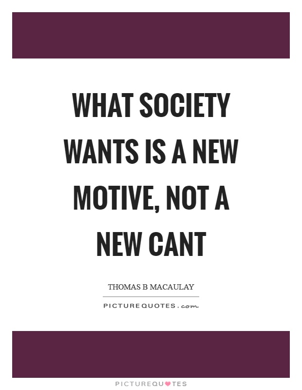 What society wants is a new motive, not a new cant Picture Quote #1