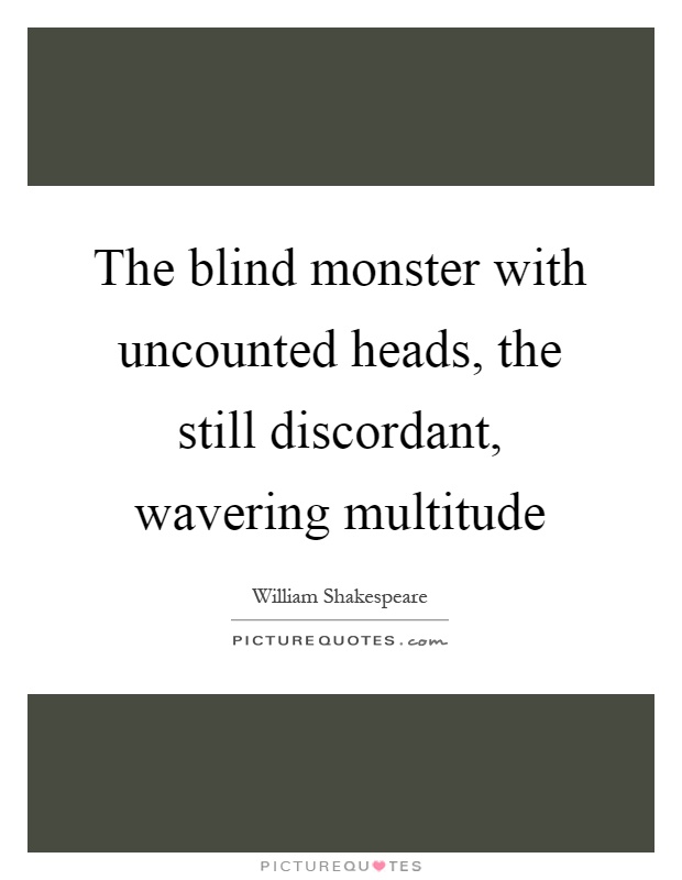 The blind monster with uncounted heads, the still discordant, wavering multitude Picture Quote #1