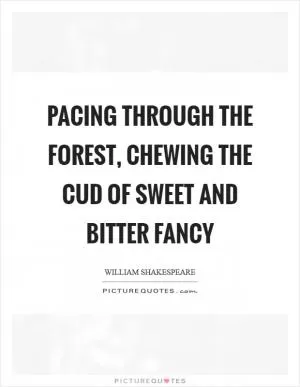 Pacing through the forest, chewing the cud of sweet and bitter fancy Picture Quote #1