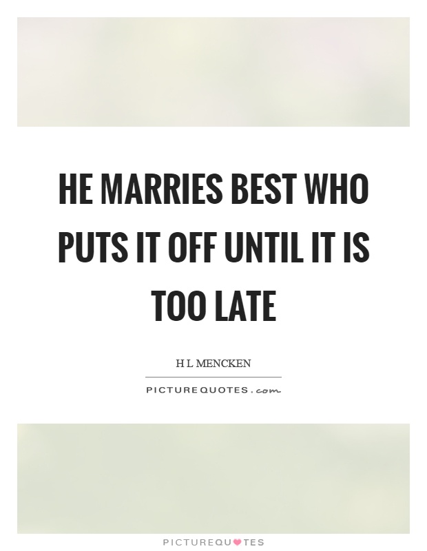 He marries best who puts it off until it is too late Picture Quote #1