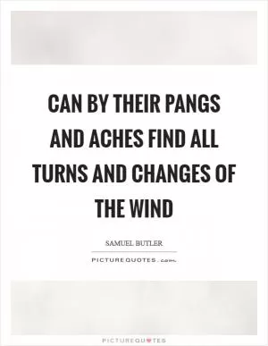 Can by their pangs and aches find all turns and changes of the wind Picture Quote #1