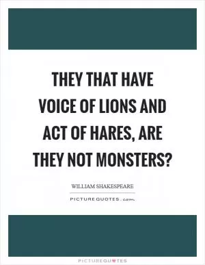 They that have voice of lions and act of hares, are they not monsters? Picture Quote #1