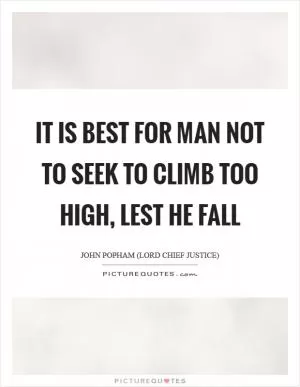 It is best for man not to seek to climb too high, lest he fall Picture Quote #1
