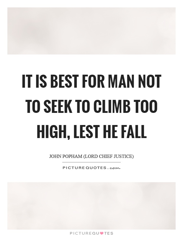 It is best for man not to seek to climb too high, lest he fall Picture Quote #1