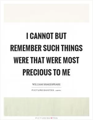 I cannot but remember such things were that were most precious to me Picture Quote #1