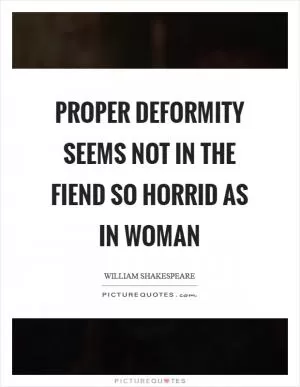 Proper deformity seems not in the fiend so horrid as in woman Picture Quote #1