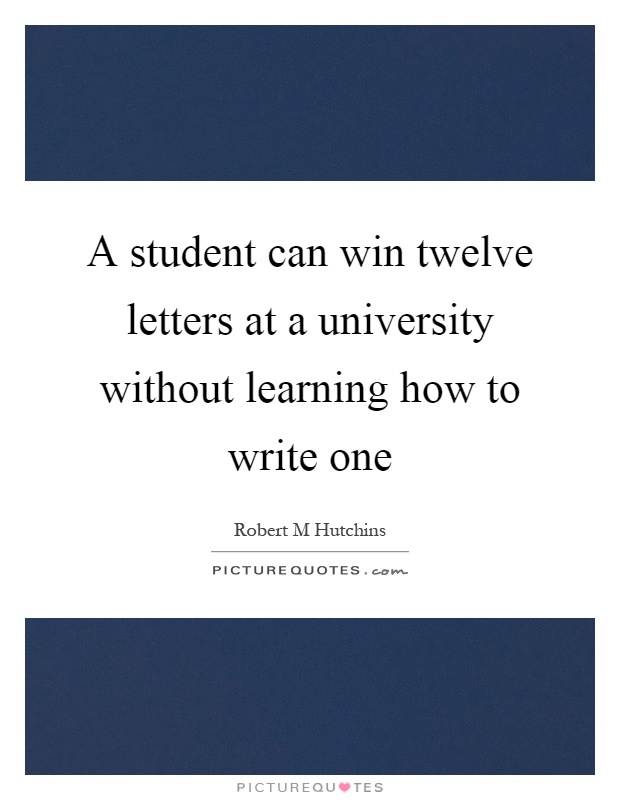 A student can win twelve letters at a university without learning how to write one Picture Quote #1