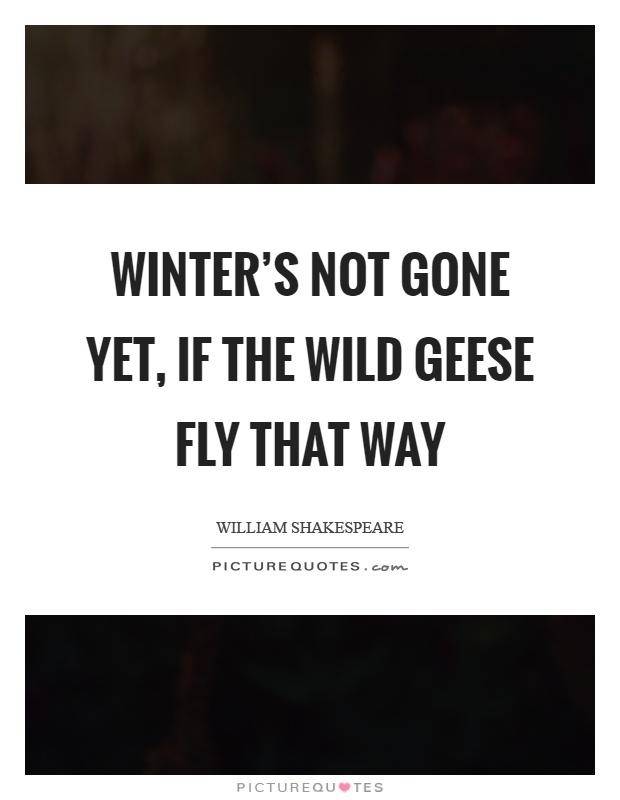 Winter's not gone yet, if the wild geese fly that way Picture Quote #1