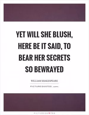 Yet will she blush, here be it said, to bear her secrets so bewrayed Picture Quote #1