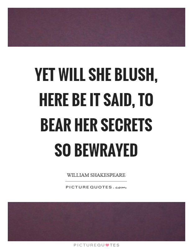 Yet will she blush, here be it said, to bear her secrets so bewrayed Picture Quote #1