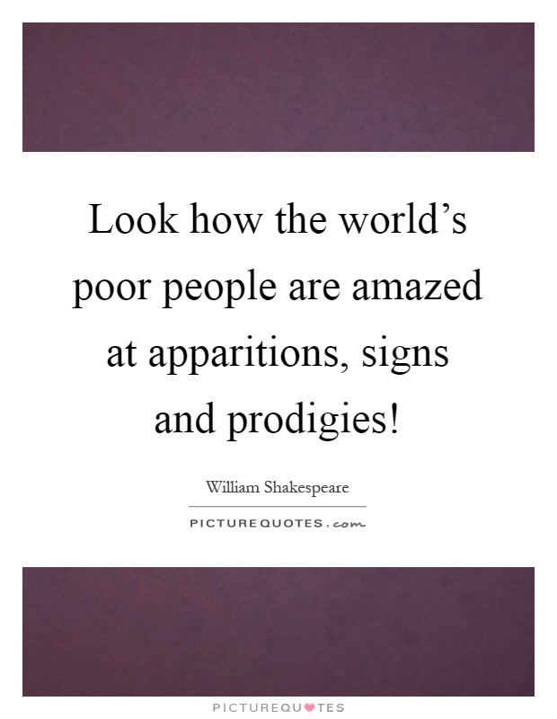 Look how the world's poor people are amazed at apparitions, signs and prodigies! Picture Quote #1