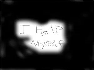 I hate myself Picture Quote #1