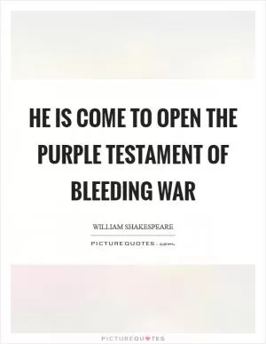 He is come to open the purple testament of bleeding war Picture Quote #1