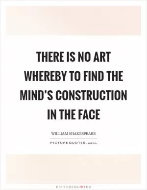 There is no art whereby to find the mind’s construction in the face Picture Quote #1