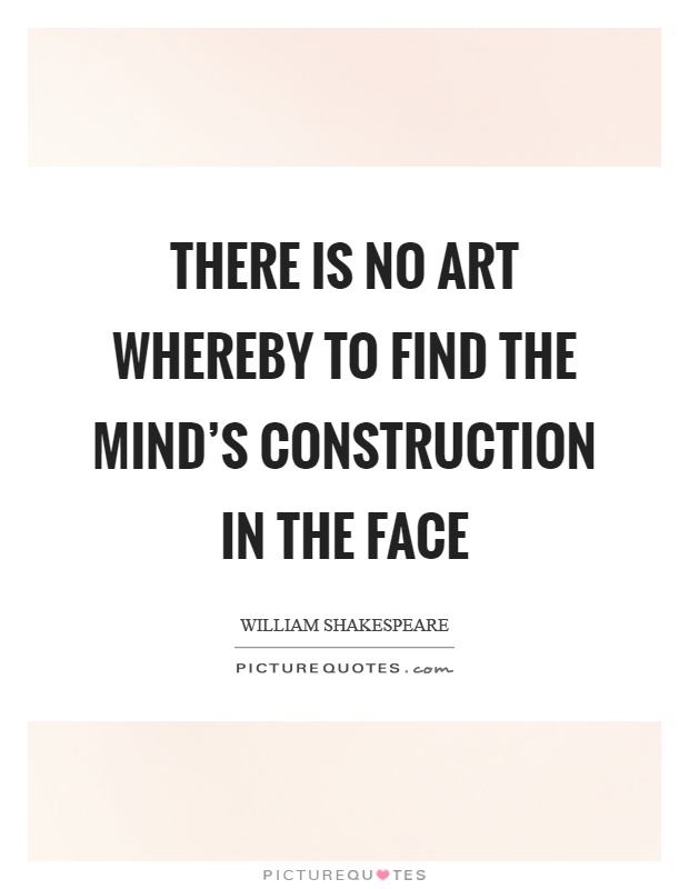 There is no art whereby to find the mind's construction in the face Picture Quote #1